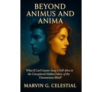 Beyond ANIMUS and ANIMA: What if Carl Gustav Jung is Still Alive in the Unexplored Hidden Fabric of the Unconscious Mind?