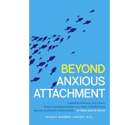 Beyond Anxious Attachment: Lead the Intimacy You Want, Enjoy the Relationships You Have, & Build More Secure, Authentic Connections - At Work and At Home