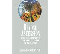 Beyond Ascension: How to Complete the Seven Levels of Initiation
