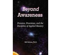 Beyond Awareness: Presence, Prescience, and the Discipline of Applied Mastery