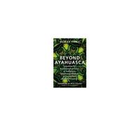 Beyond Ayahuasca – Dévoiler la science évolutive de la sagesse amazonienne autochtone – Hay House