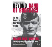 Beyond Band of Brothers: The War Memories of Major Dick Winters