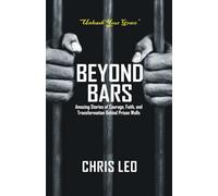 BEYOND BARS: Amazing Stories of Courage, Faith, and Transformation behind Prison Walls