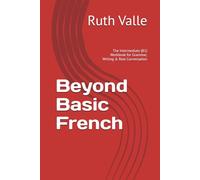 Beyond Basic French: The Intermediate (B1) Workbook for Grammar, Writing & Real Conversation