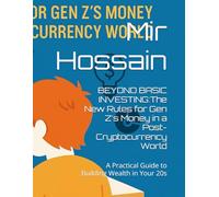 BEYOND BASIC INVESTING:The New Rules for Gen Z's Money in a Post-Cryptocurrency World: A Practical Guide to Building Wealth in Your 20s