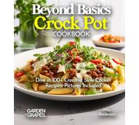 Beyond Basics Crock Pot Cookbook: Dive in 100+ Creative Slow Cooker Recipes With Dishes Likes Mediterranean Egg Casserole, Chicken Adob to BBQ Pulled Pork, Pictures Included