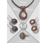 Beyond Basics: Loop Designs - 4 Creative Wire Wrap Jewelry Designs for Beginners: A Step-by-Step Guide to Making Pendants, Earrings, and Rings Using Easy Wire Looping Techniques