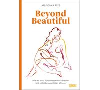 Beyond Beautiful: Wie wir trotz Schönheitswahn zufrieden und selbstbewusst leben können