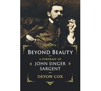 Beyond Beauty: A Portrait of John Singer Sargent