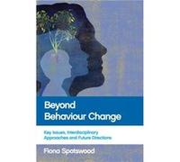 Beyond Behaviour Change: Key Issues, Interdisciplinary Approaches And Future Directions (Paperback) Fiona Spotswood, (Auteur)