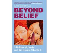 Beyond Belief: A Defence of Gossip and the Women Who Do it
