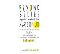 Beyond Belief: Agnostic Musings for 12 Step Life: finally, a daily reflection book for nonbelievers, freethinkers and everyone