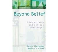 Beyond Belief by Dr Denis Alexander White, Robert (Auteur)