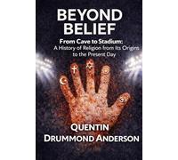 Beyond Belief: From Cave to Stadium: A History of Religion from Its Origins to the Present Day