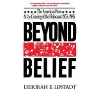 Beyond Belief The American Press and the Coming of the Holocaust 19331945 by Deborah E. Lipstadt Deborah Lipstadt (Auteur)