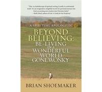 Beyond Believing BeLiving in a Wonderful World Gone Wonky A Spiritual Apologetic - Brian Shoemaker - Author Solutions Inc - Livre en Anglais Brian ShoemakerBrian Shoemaker (Auteur)