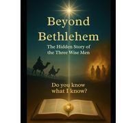 Beyond Bethlehem: The Hidden Story of the Three Wise Men