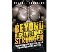 Beyond Bigger Leaner Stronger: The Advanced Guide to Building Muscle, Staying Lean, and Getting Strong (The Build Muscle, Get Lean, and Stay Healthy Series) Matthews, Michael (Auteur)