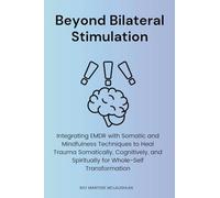 Beyond Bilateral Stimulation: Integrating EMDR with Somatic and Mindfulness Techniques to Heal Trauma Somatically, Cognitively, and Spiritually for Whole-Self Transformation