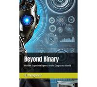 Beyond Binary: Hidden Superintelligence In The Corporate World (Artificial Super Intelligence)