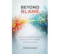 Beyond Blame: A Human and Organizational Performance Approach to Incident Investigation, Learning, and Leadership