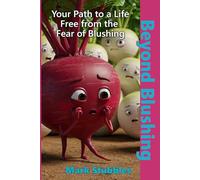 Beyond Blushing: Your Path to a Life Free from the Fear of Blushing