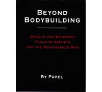 Beyond Bodybuilding: Muscle and Strength Training Secrets for the Renaissance Man by Pavel Tsatouline (2005) Paperback