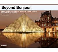 Beyond Bonjour: Learn French from Basic to Advanced Levels Through French Culture and Life