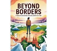 Beyond Borders: A Traveler Discovering Asia One Country at a Time: Unveiling Asia: A Solo Traveler’s Memoir and Travel Guide Through 40 Nations