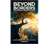 Beyond Borders: The Immigrant's Guide to Success