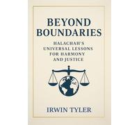 Beyond Boundaries: Halachah's Universal Lessons for Harmony and Justice: Living by the Book: How Jewish Law Inspires a Better World for Everyone