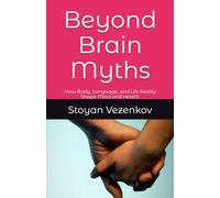 Beyond Brain Myths: How Body, Language, and Life Really Shape Mind and Health