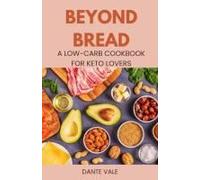 Beyond Bread: A Low-Carb Cookbook For Keto Lovers