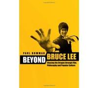 Beyond Bruce Lee: Chasing the Dragon Through Film, Philosophy, and Popular Culture Bowman, Paul (Auteur)