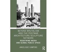 Beyond Brutalism and the Postwar Architecture-Sculpture Network Redefining Media and Global Public Space - Angelique Campens - Routledge - ebook (ePub) - Livre