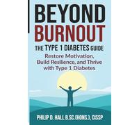 Beyond Burnout: The Type 1 Diabetes Guide: Restore Motivation, Build Resilience, and Thrive with Type 1 Diabetes-Your Blueprint for Beating Burnout