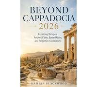 Beyond Cappadocia 2026: Exploring Türkiye’s Ancient Cities, Sacred Ruins, and Forgotten Civilizations