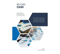 Beyond Cash - The Evolution Of Digital Payment Systems And The Future Of Money