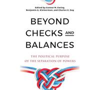 Beyond Checks and Balances: The Political Purpose of the Separation of Powers