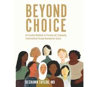 Beyond Choice: An Essential Workbook for Personal and Community Transformation Through Reproductive Justice