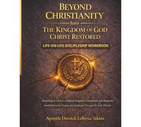 Beyond Christianity Into The Kingdom of God Christ Restored: Life-On-Life Discipleship Workbook