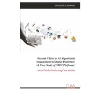Beyond Clicks to AI Algorithmic Engagement in Digital Platforms: (A Case Study of SMM Platforms): Social Media Marketing Case Studies
