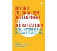 Beyond Colonialism Development and Globalization Dominique Caouette, Dip Kapoor, D Kapoor, D Caouette (Auteur)