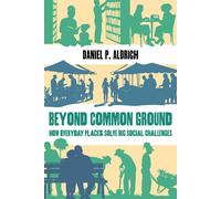 Beyond Common Ground How Everyday Places Solve Big Social Challenges - Daniel P. Aldrich - University of California Press - ebook (ePub) - Livre
