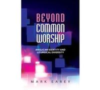 Beyond Common Worship: Towards a New Liturgical Paradigm: Liturgical Diversity and Anglican Identity - [Version Originale] Inconnu (Auteur)