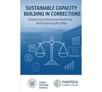 Beyond Confinement: A Strategic Partnership for Correctional Excellence: How a Non-Profit Alliance is Transforming Kenya's Prisons, One Officer at a Time
