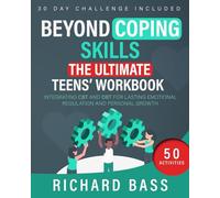 Beyond Coping Skills: The Ultimate Teens' Workbook: Integrating CBT and DBT for Lasting Emotional Regulation and Personal Growth