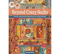 Beyond Crazy Quilts: Piecing, Patchwork & Embroidery for Unique Designs