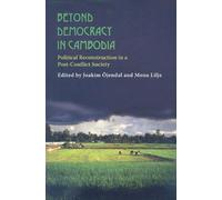 Beyond Democracy In Cambodia: Political Reconstruction In A Post-Conflict Society