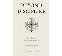 Beyond Discipline: Shin-Gi-Tai: Why Motivation Fails